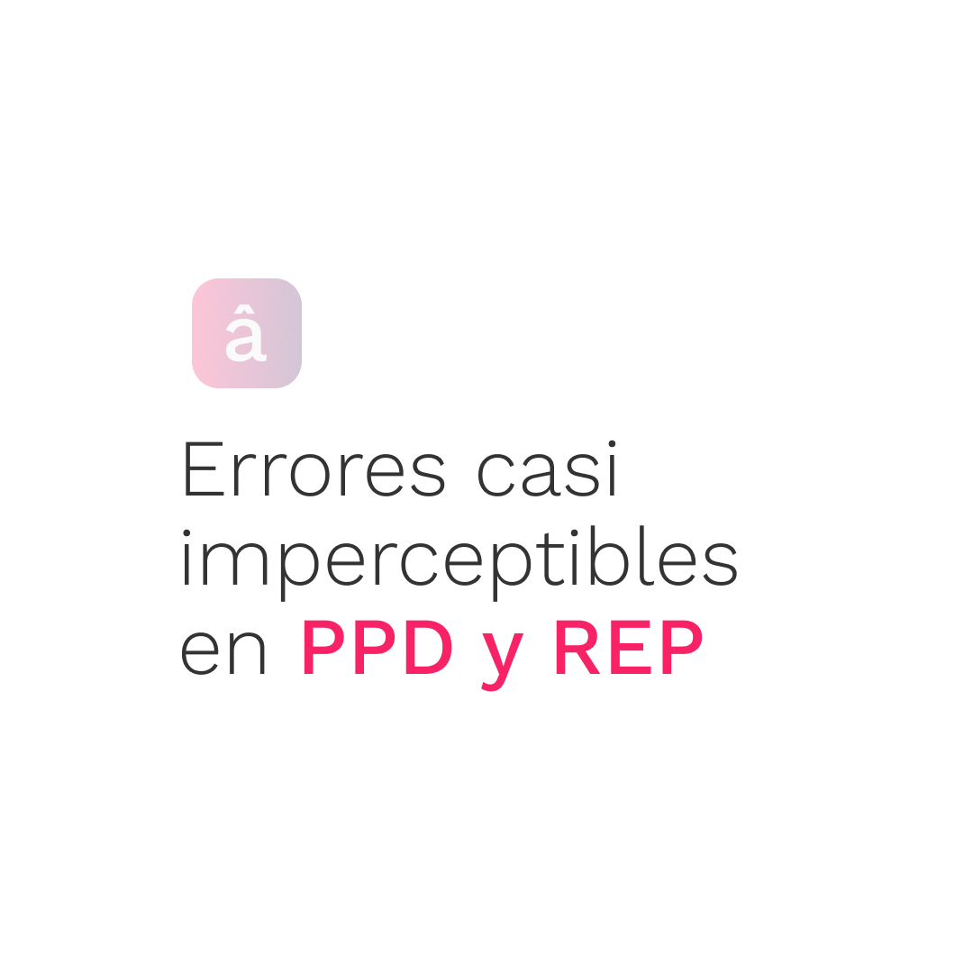 PPD y REP: los errores invisibles que pueden costar millones en deducciones y acreditaciones.